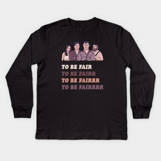 To Be Fair - Letterkenny Kids Long Sleeve T-Shirt